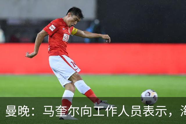 曼晚：马奎尔向工作人员表示，海文+约罗有望成曼联的萨利巴+加布